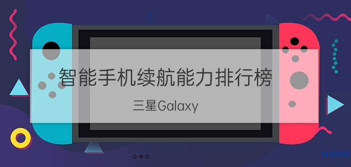 智能手机续航能力排行榜 三星Galaxy S4电池续航时间最长